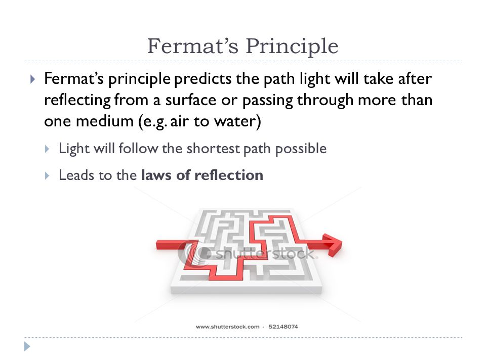 Fermat’s Principle  Fermat’s principle predicts the path light will take after reflecting from a surface or passing through more than one medium (e.g.