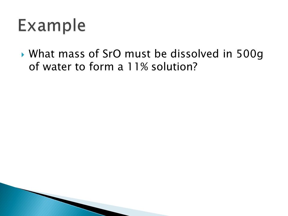 What mass of SrO must be dissolved in 500g of water to form a 11% solution