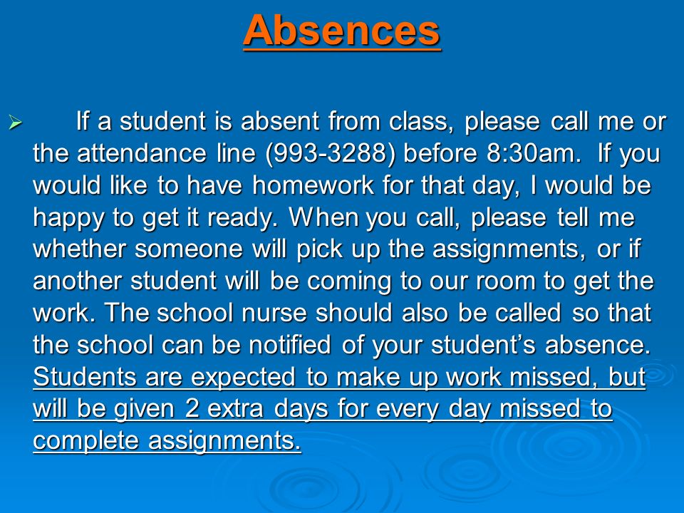 Absences  If a student is absent from class, please call me or the attendance line ( ) before 8:30am.