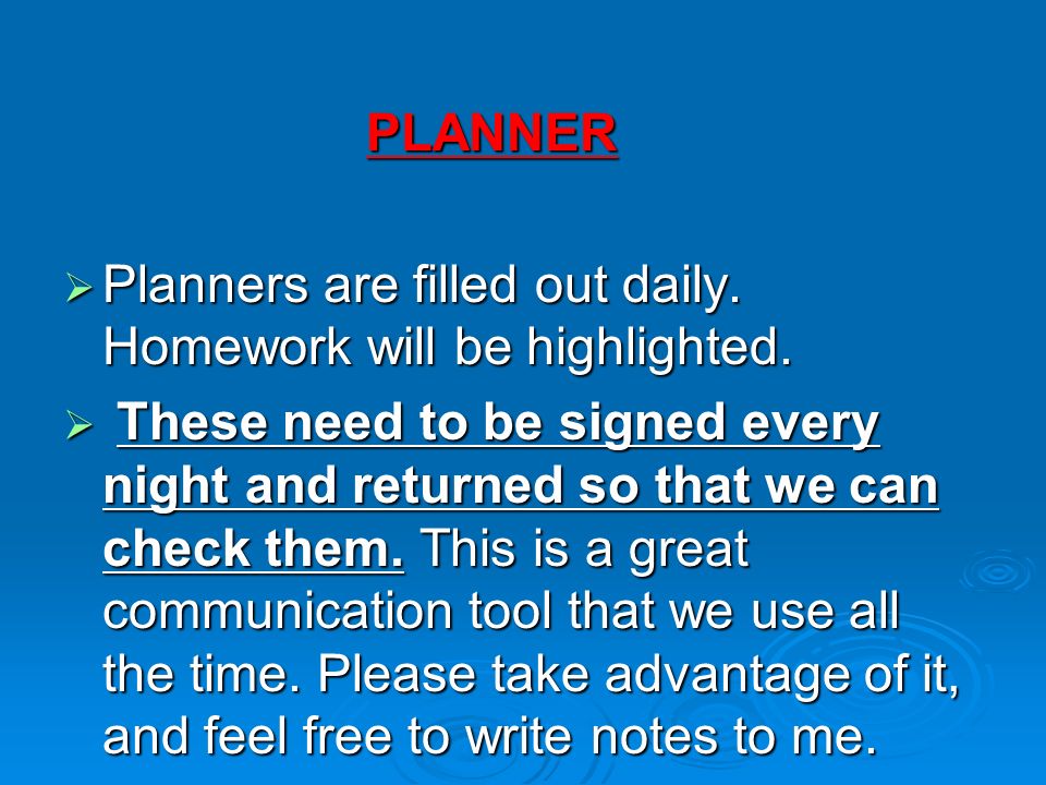 PLANNER  Planners are filled out daily. Homework will be highlighted.