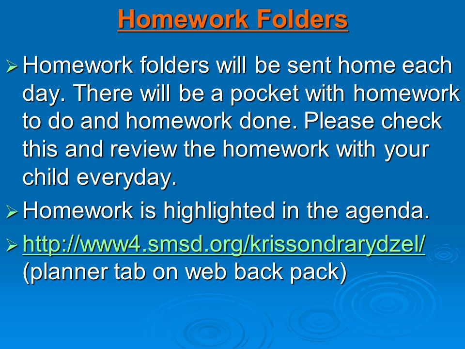 Homework Folders  Homework folders will be sent home each day.