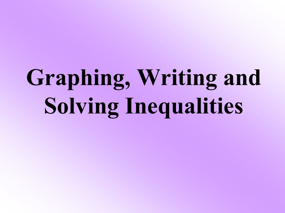 Graphing, Writing and Solving Inequalities
