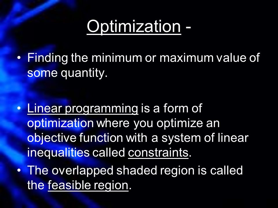 Optimization - Finding the minimum or maximum value of some quantity.