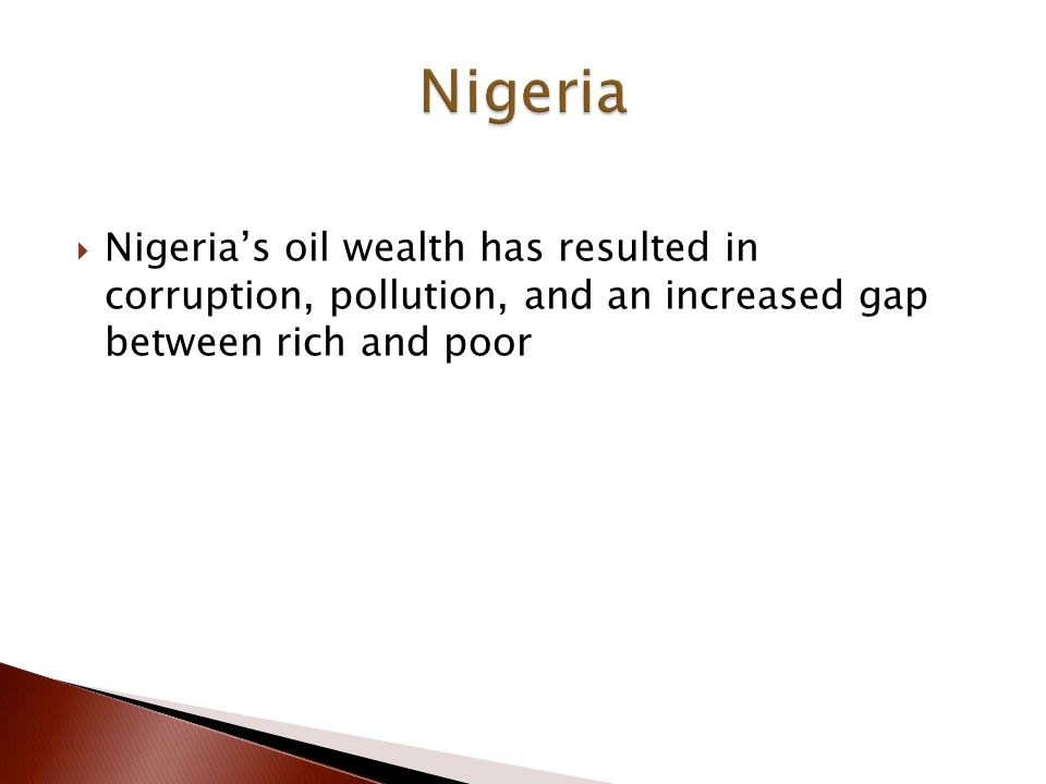  Nigeria’s oil wealth has resulted in corruption, pollution, and an increased gap between rich and poor