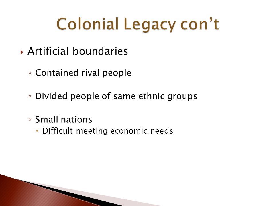  Artificial boundaries ◦ Contained rival people ◦ Divided people of same ethnic groups ◦ Small nations  Difficult meeting economic needs