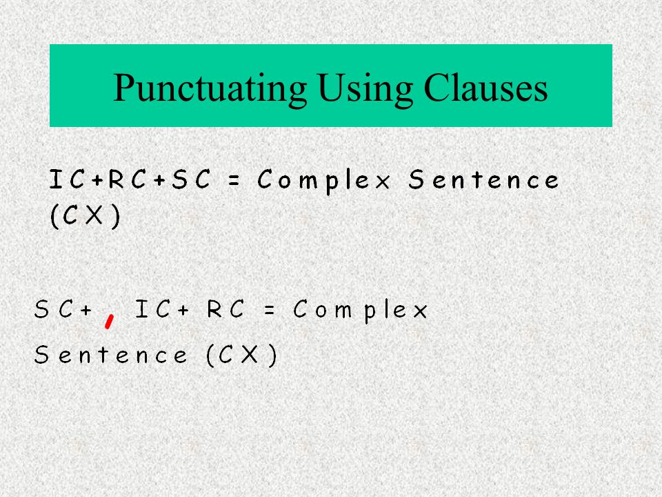Punctuating Using Clauses SC = subordinate clause SC+, + IC Complex Sentence CX GOOD.