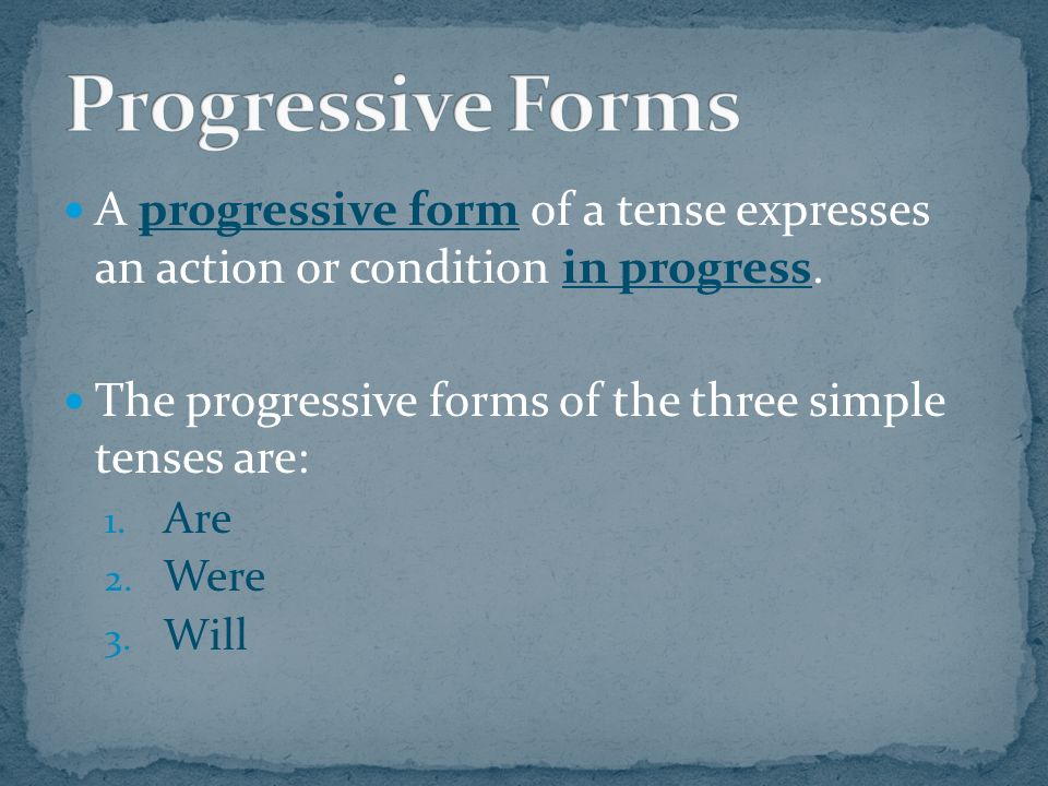 A progressive form of a tense expresses an action or condition in progress.