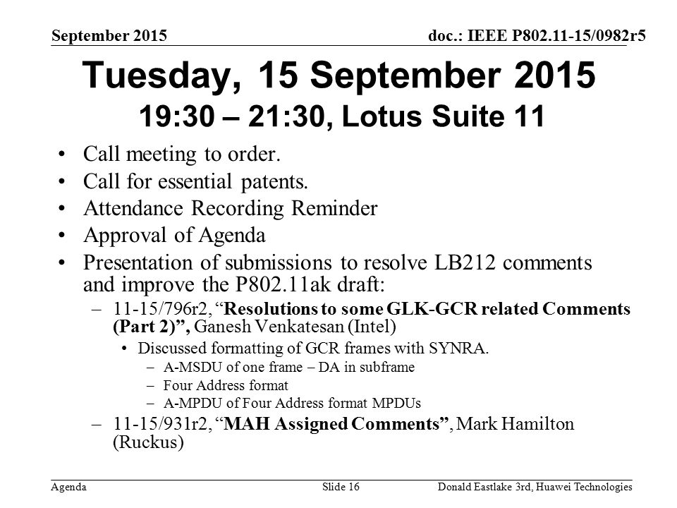 doc.: IEEE P /0982r5 Agenda September 2015 Donald Eastlake 3rd, Huawei TechnologiesSlide 16 Tuesday, 15 September :30 – 21:30, Lotus Suite 11 Call meeting to order.