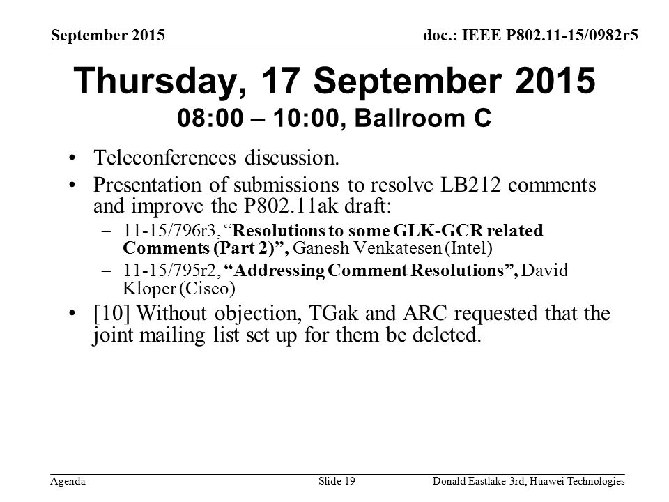 doc.: IEEE P /0982r5 Agenda September 2015 Donald Eastlake 3rd, Huawei TechnologiesSlide 19 Thursday, 17 September :00 – 10:00, Ballroom C Teleconferences discussion.