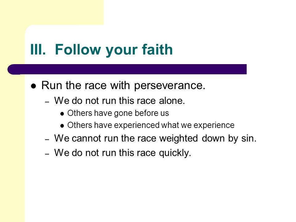III. Follow your faith Run the race with perseverance.