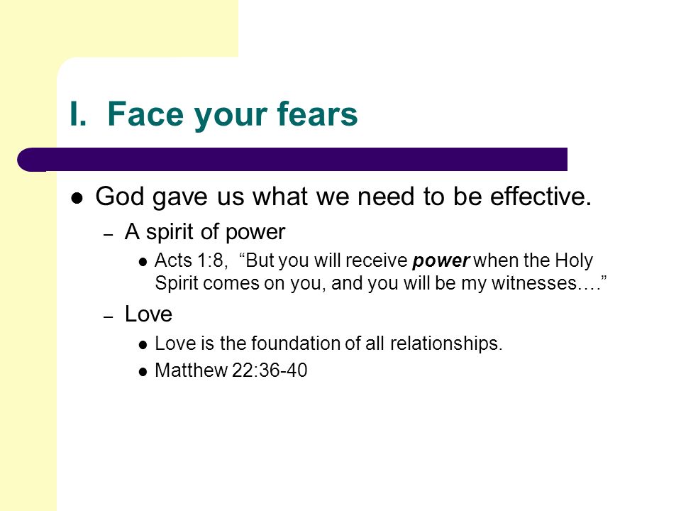I. Face your fears God gave us what we need to be effective.