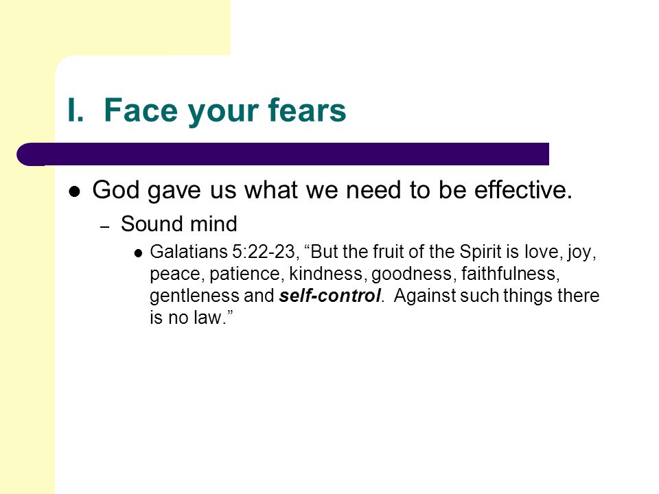 I. Face your fears God gave us what we need to be effective.