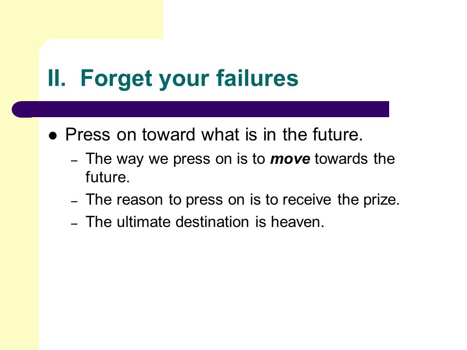 II. Forget your failures Press on toward what is in the future.