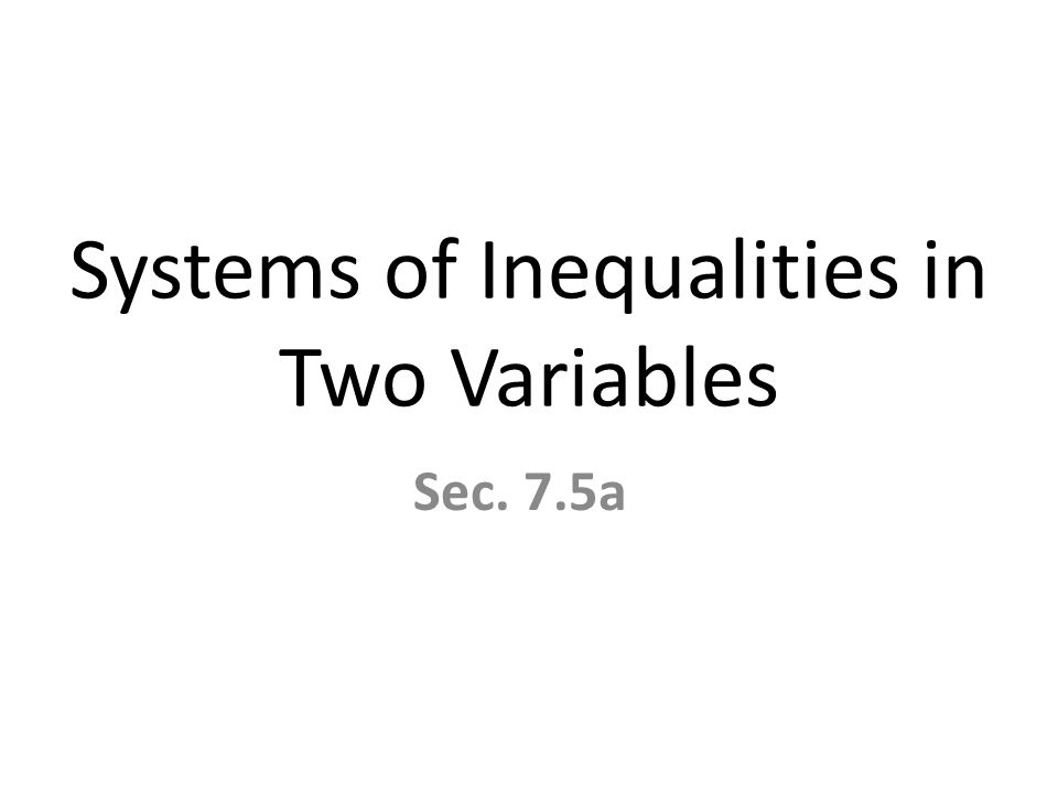 Systems of Inequalities in Two Variables Sec. 7.5a