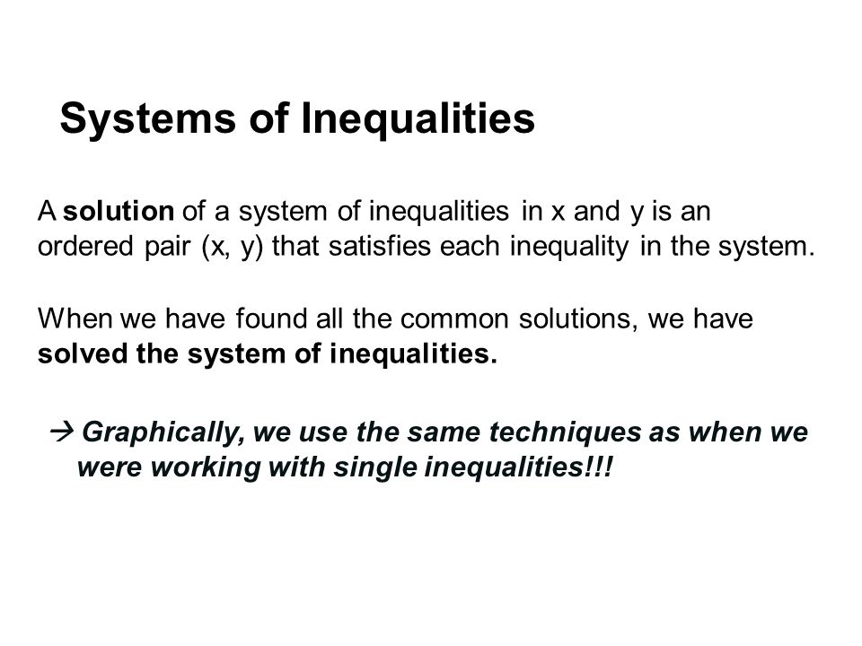 Systems of Inequalities A solution of a system of inequalities in x and y is an ordered pair (x, y) that satisfies each inequality in the system.