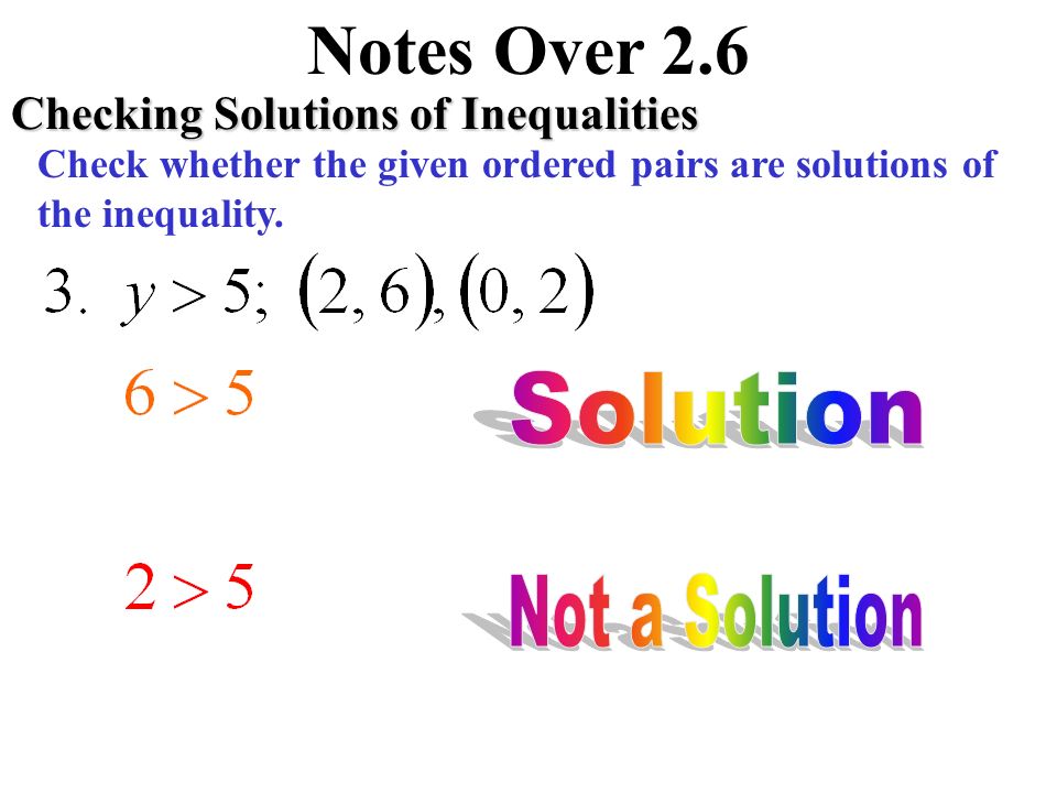 Notes Over 2.6 Checking Solutions of Inequalities Check whether the given ordered pairs are solutions of the inequality.
