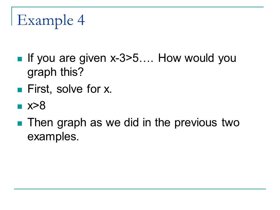 Example 4 If you are given x-3>5…. How would you graph this.