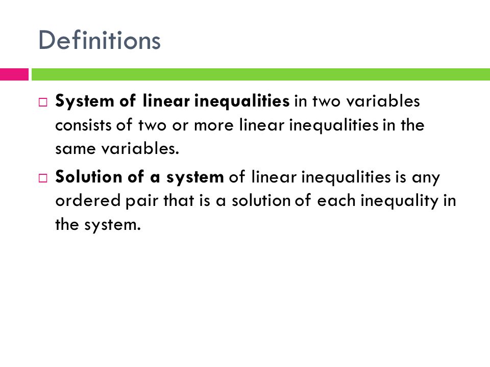 Definitions  System of linear inequalities in two variables consists of two or more linear inequalities in the same variables.