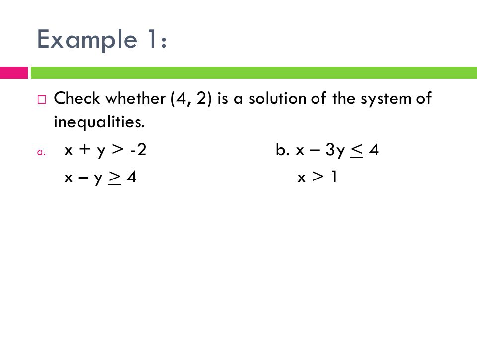 Example 1:  Check whether (4, 2) is a solution of the system of inequalities.