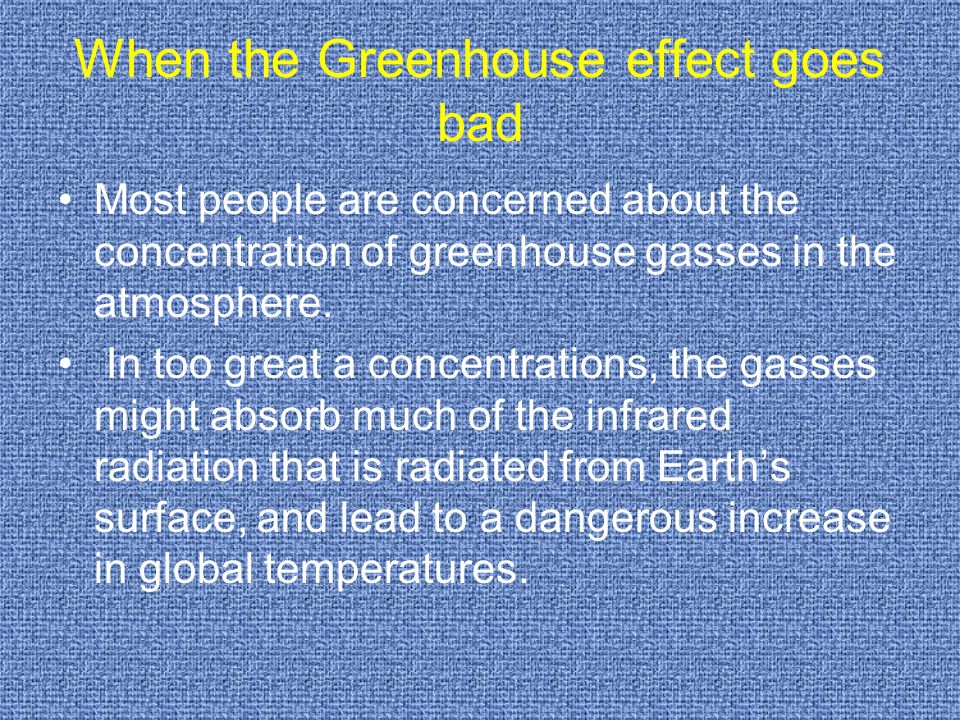 When the Greenhouse effect goes bad Most people are concerned about the concentration of greenhouse gasses in the atmosphere.