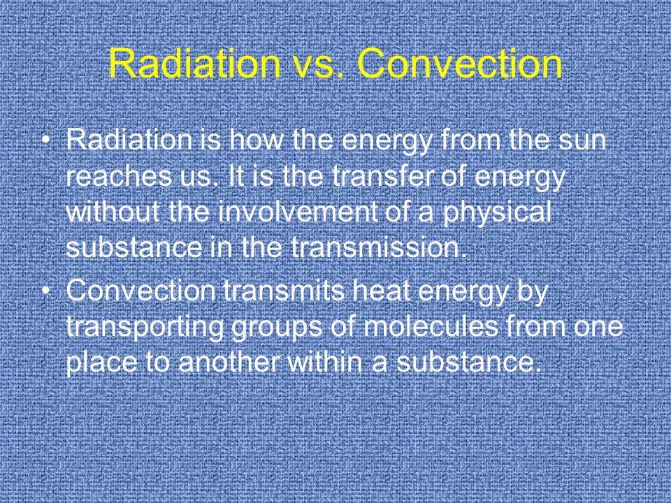 Radiation vs. Convection Radiation is how the energy from the sun reaches us.