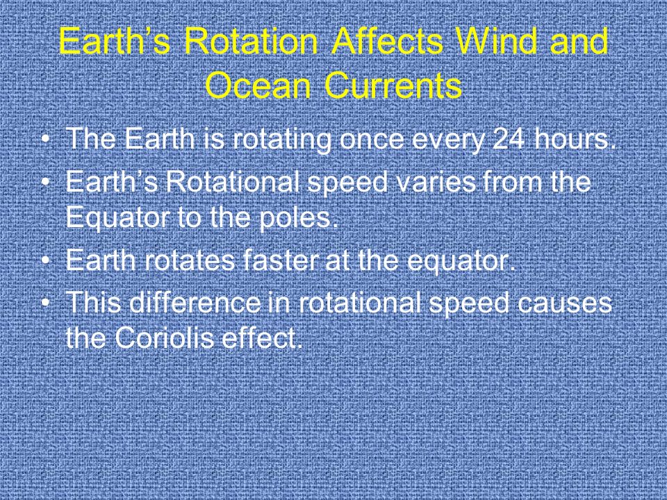 Earth’s Rotation Affects Wind and Ocean Currents The Earth is rotating once every 24 hours.