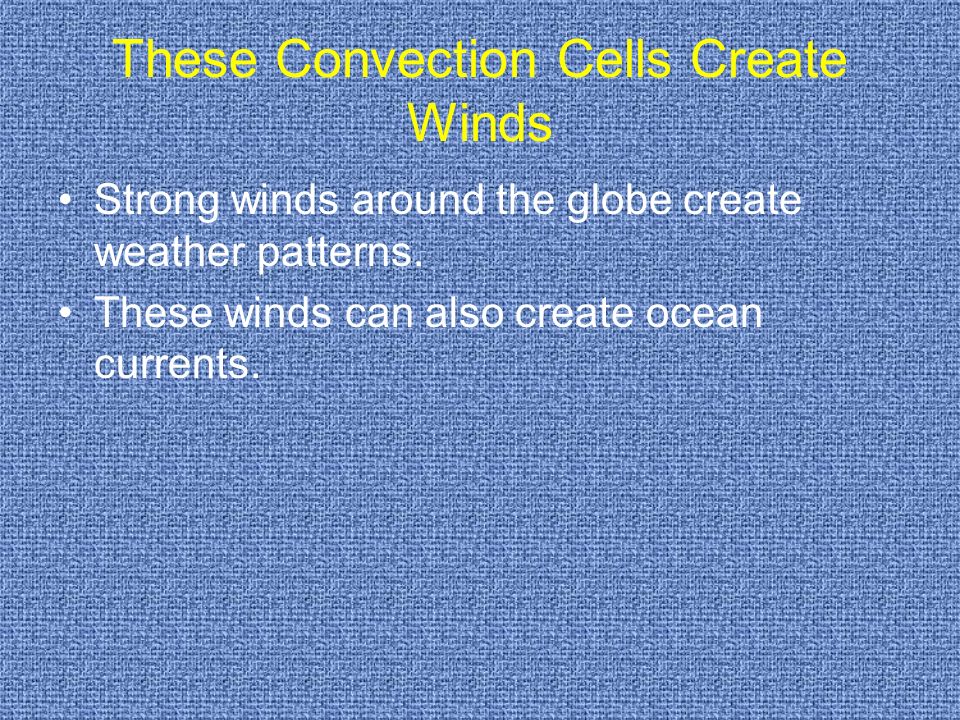 These Convection Cells Create Winds Strong winds around the globe create weather patterns.