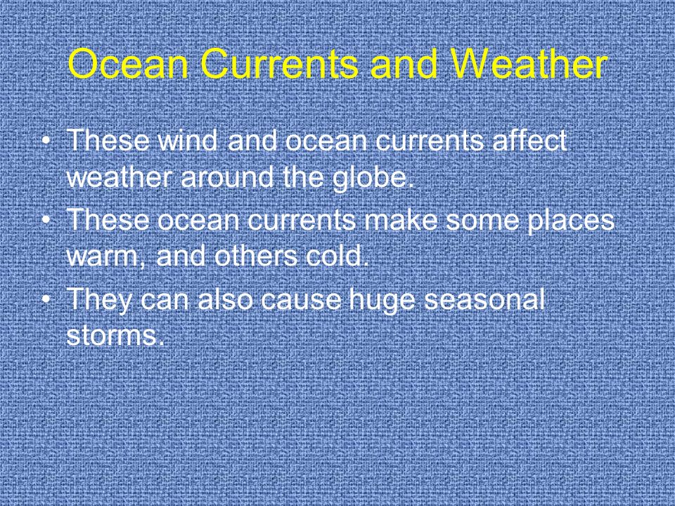 Ocean Currents and Weather These wind and ocean currents affect weather around the globe.