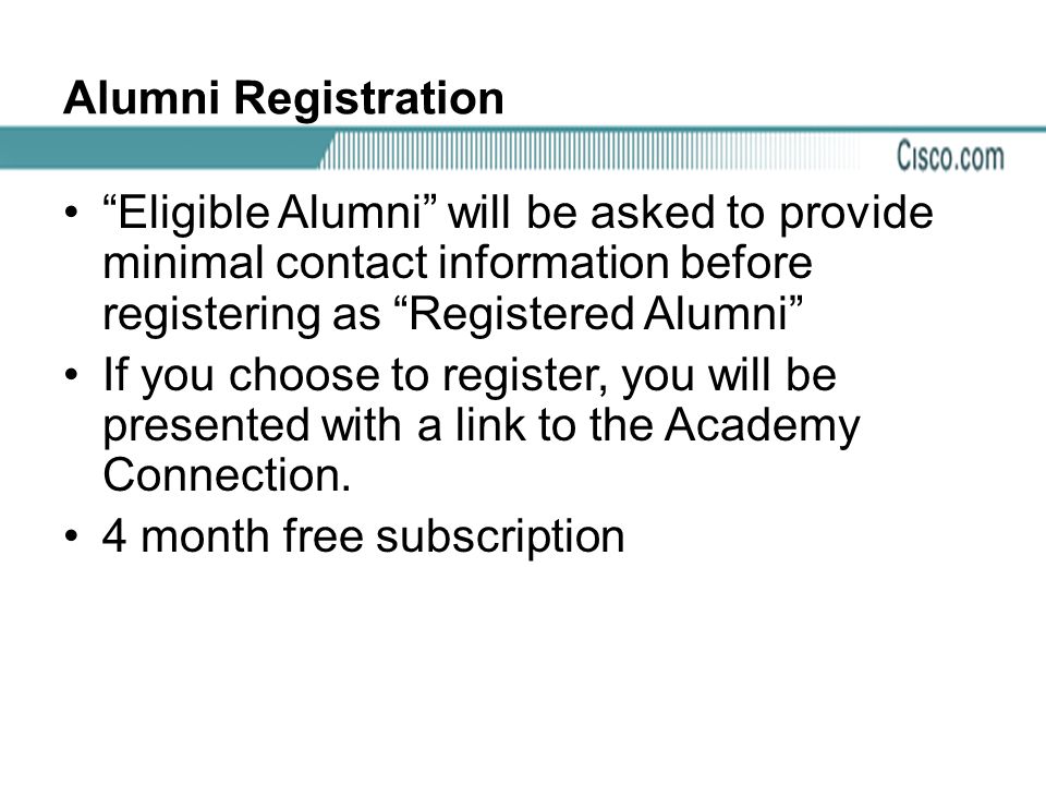 Alumni Registration Eligible Alumni will be asked to provide minimal contact information before registering as Registered Alumni If you choose to register, you will be presented with a link to the Academy Connection.