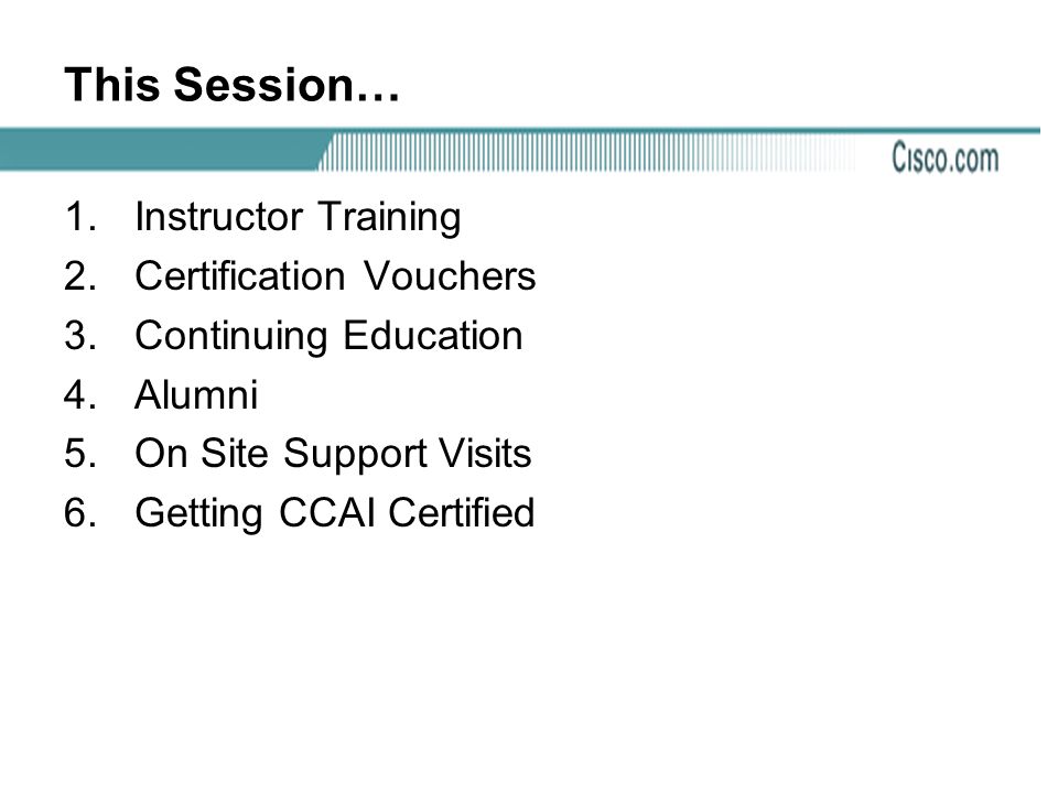 This Session… 1.Instructor Training 2.Certification Vouchers 3.Continuing Education 4.Alumni 5.On Site Support Visits 6.Getting CCAI Certified