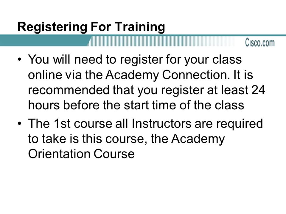 Registering For Training You will need to register for your class online via the Academy Connection.