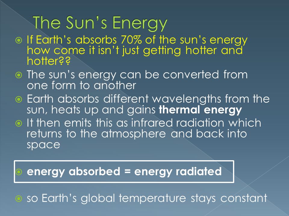  If Earth’s absorbs 70% of the sun’s energy how come it isn’t just getting hotter and hotter .