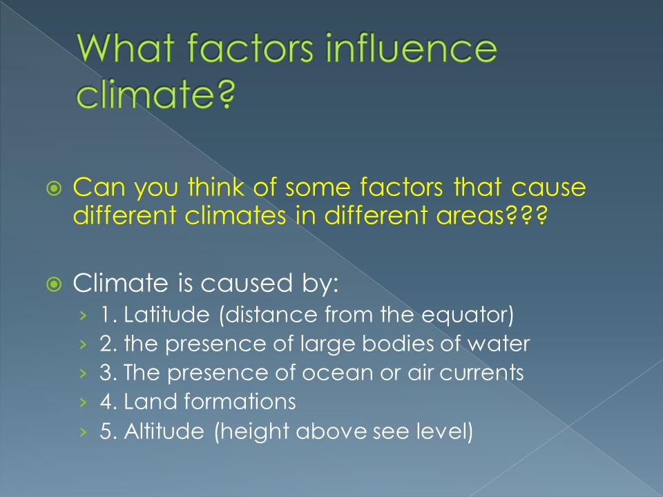 Can you think of some factors that cause different climates in different areas .