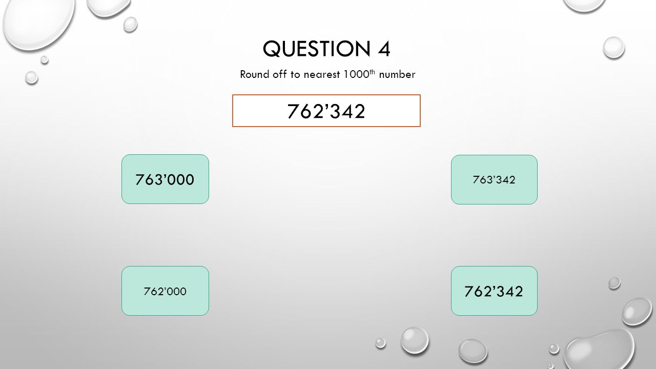 QUESTION 4 Round off to nearest 1000 th number 762’ ’ ’ ’ ’342