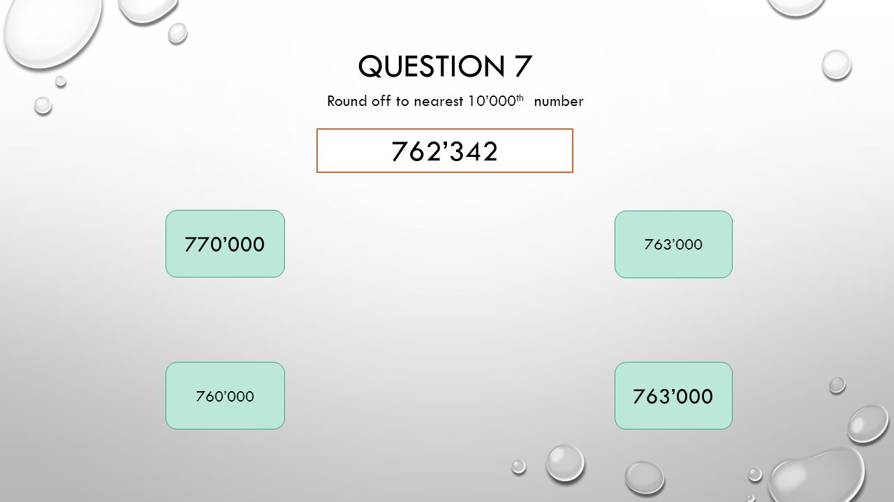 QUESTION 7 Round off to nearest 10’000 th number 762’ ’ ’ ’ ’000