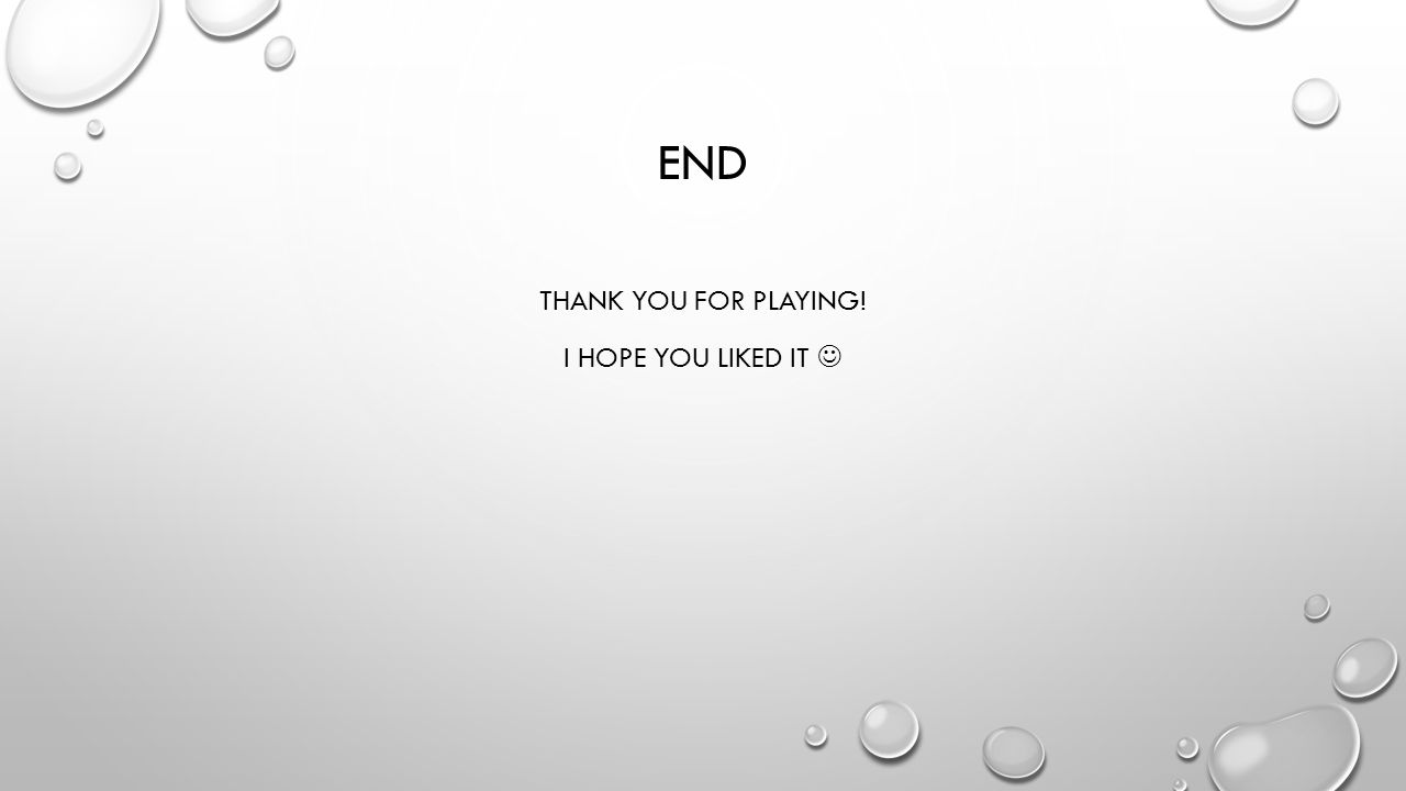 END THANK YOU FOR PLAYING! I HOPE YOU LIKED IT