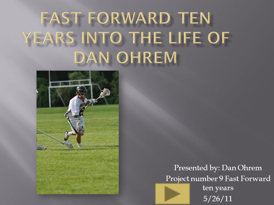 Presented by: Dan Ohrem Project number 9 Fast Forward ten years 5/26/11