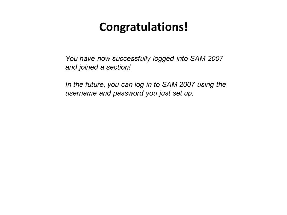 Congratulations. You have now successfully logged into SAM 2007 and joined a section.