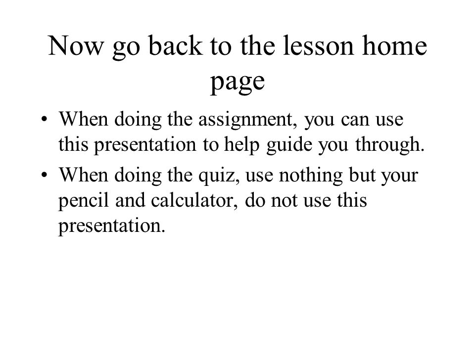 Now go back to the lesson home page When doing the assignment, you can use this presentation to help guide you through.