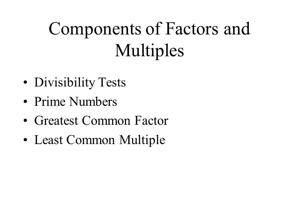 Components of Factors and Multiples Divisibility Tests Prime Numbers Greatest Common Factor Least Common Multiple