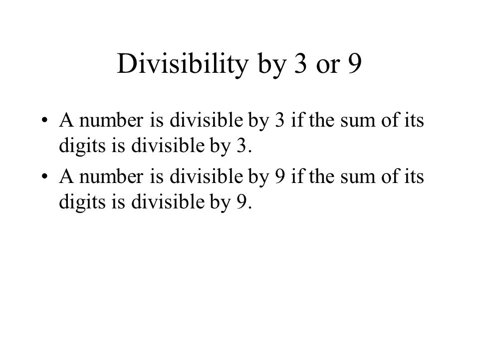 Divisibility by 3 or 9 A number is divisible by 3 if the sum of its digits is divisible by 3.