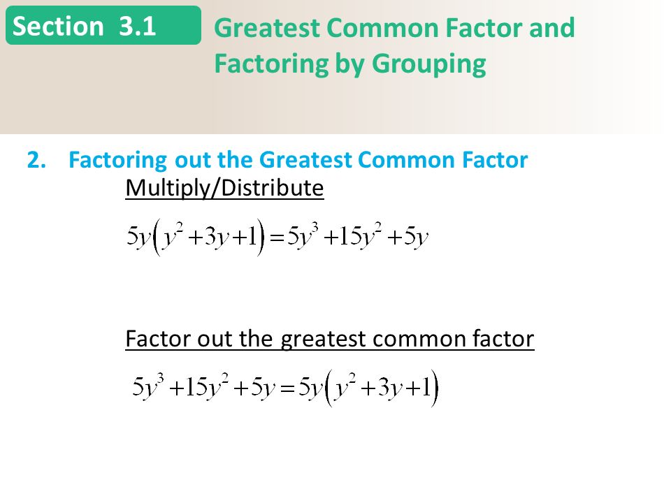Section 3.1 Greatest Common Factor and Factoring by Grouping 2.Factoring out the Greatest Common Factor Slide 13 Copyright (c) The McGraw-Hill Companies, Inc.