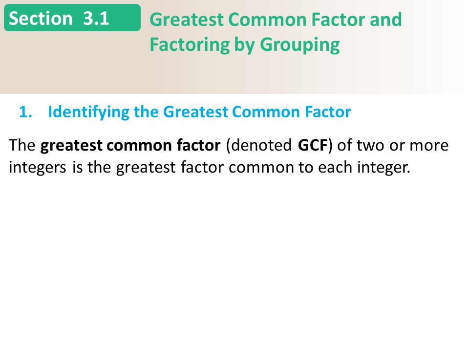 Section 3.1 Greatest Common Factor and Factoring by Grouping 1.Identifying the Greatest Common Factor Slide 5 Copyright (c) The McGraw-Hill Companies, Inc.