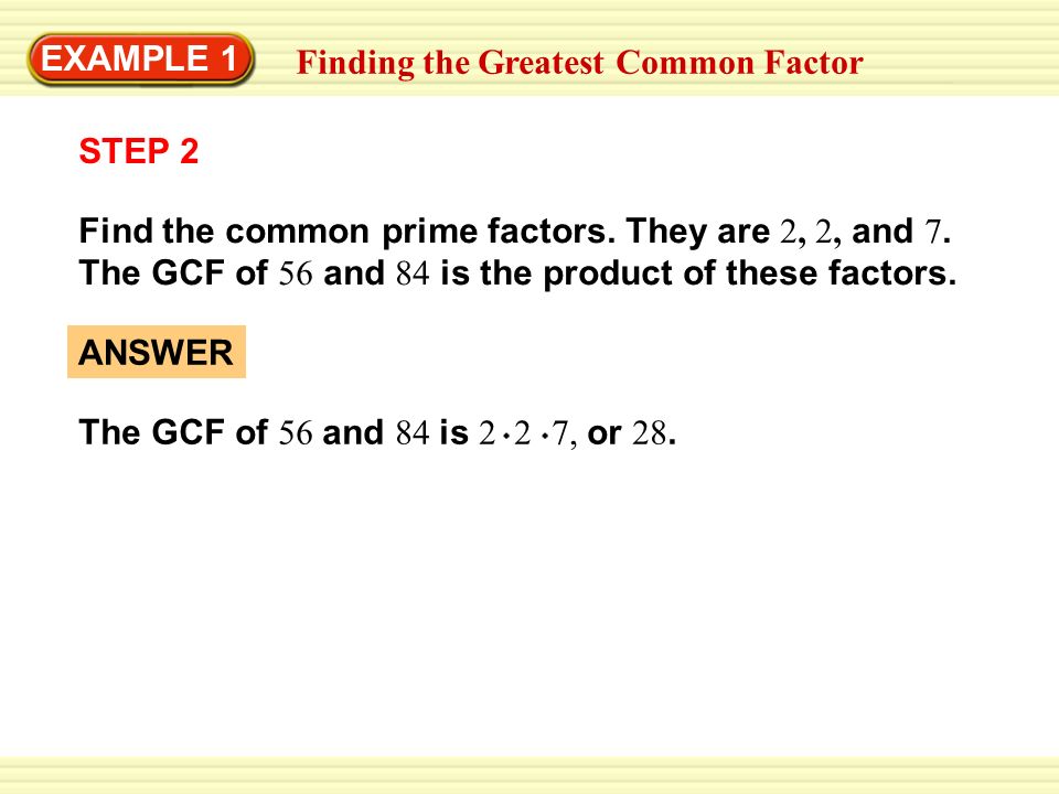 EXAMPLE 1 Finding the Greatest Common Factor STEP 2 Find the common prime factors.