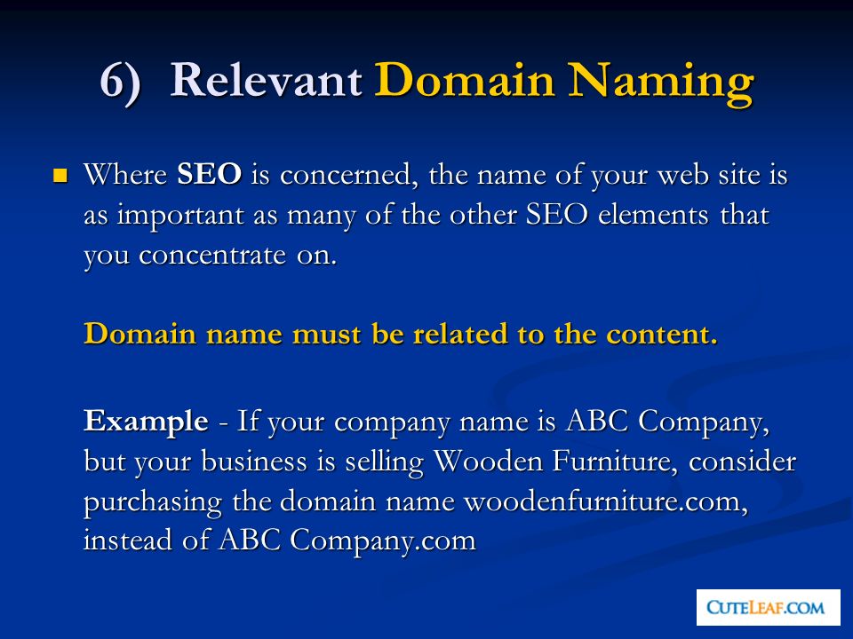 6) Relevant Domain Naming Where SEO is concerned, the name of your web site is as important as many of the other SEO elements that you concentrate on.