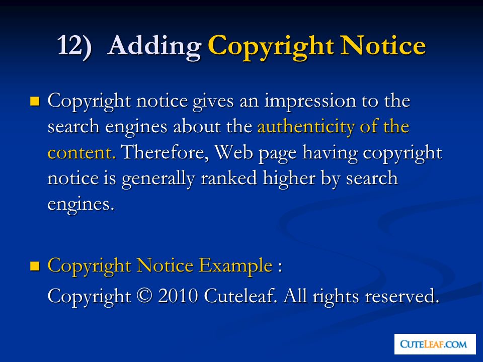 12) Adding Copyright Notice Copyright notice gives an impression to the search engines about the authenticity of the content.