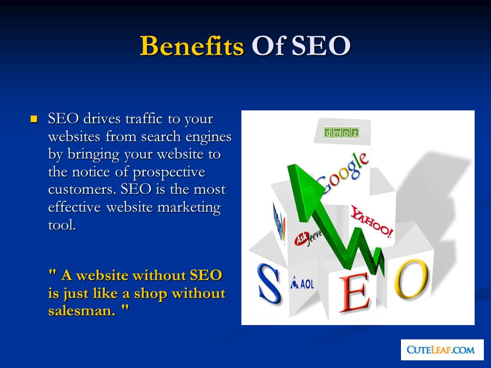 Benefits Of SEO SEO drives traffic to your websites from search engines by bringing your website to the notice of prospective customers.