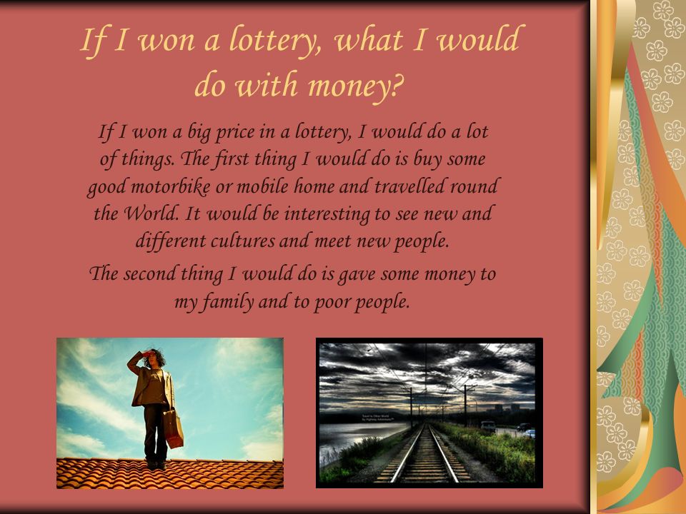 If I won a lottery, what I would do with money.