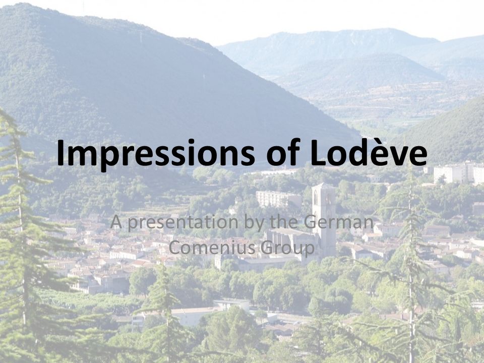 Impressions of Lodève A presentation by the German Comenius Group