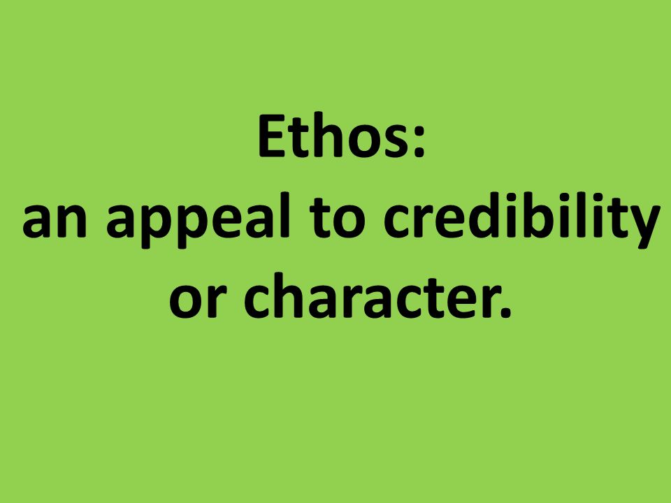 Ethos: an appeal to credibility or character.